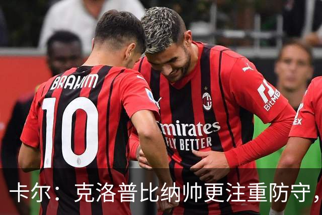 卡尔：克洛普比纳帅更注重防守，在克洛普手下每人都会拼尽全力